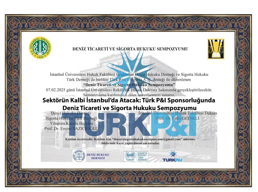 Sektörün Kalbi İstanbul’da Atacak: Türk P&I Sponsorluğunda Deniz Ticareti ve Sigorta Hukuku Sempozyumu