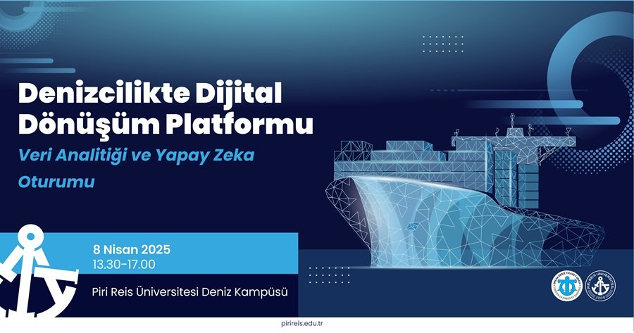 Denizcilikte Dijital Dönüşüm Platformu: Veri Analitiği ve Yapay Zekâ Oturumu 8 Nisan’da Piri Reis Üniversitesi’nde