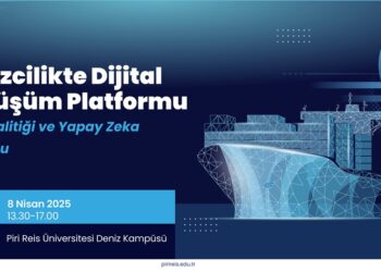 Denizcilikte Dijital Dönüşüm Platformu: Veri Analitiği ve Yapay Zekâ Oturumu 8 Nisan’da Piri Reis Üniversitesi’nde